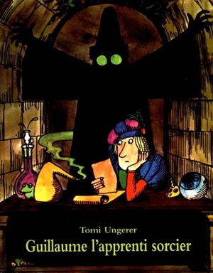 Guillaume l'apprenti sorcier : d'après Goethe - Tomi Ungerer