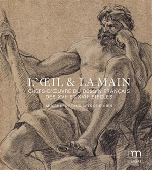 L'oeil & la main : chefs-d'oeuvre du dessin français des XVIe et XVIIe siècles