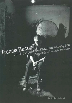 Francis Bacon ou Le portrait de l'homme désespécé - Didier Anzieu