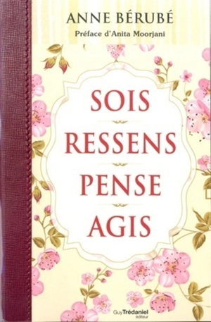 Sois, ressens, pense, agis - Anne Bérubé