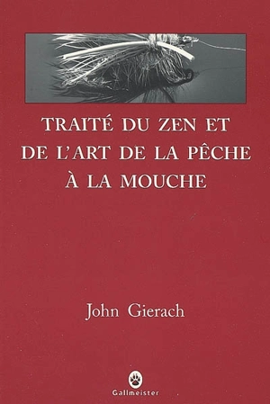 Traité du zen et de l'art de la pêche à la mouche : récits - John Gierach