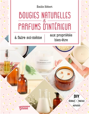 Bougies naturelles & parfums d'intérieur aux propriétés bien-être à faire soi-même - Emilie Hébert