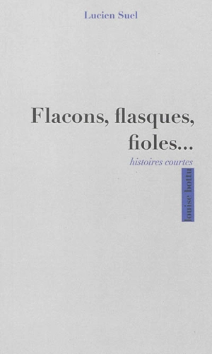 Flacons, flasques, fioles... : une douzaine d'histoires courtes - Lucien Suel