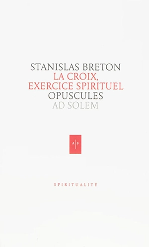 Opuscules. La Croix, exercice spirituel - Stanislas Breton