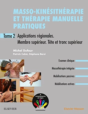 Masso-kinésithérapie et thérapie manuelle pratiques. Vol. 2. Applications régionales, membre supérieur, tête et tronc supérieur - Michel Dufour