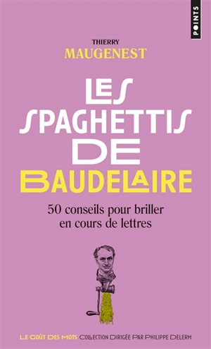 Les spaghettis de Baudelaire : 50 conseils pour briller en cours de lettres - Thierry Maugenest