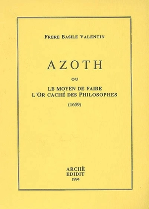 Azoth ou Le moyen de faire l'or caché des philosophes (1659) - Basile Valentin