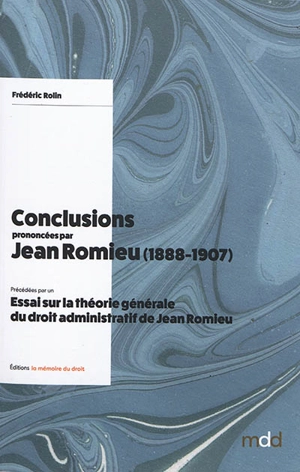 Conclusions prononcées par Jean Romieu devant le Conseil d'Etat et le Tribunal des conflits (1888-1907). Essai sur la théorie générale du droit administratif de Jean Romieu - Jean Romieu