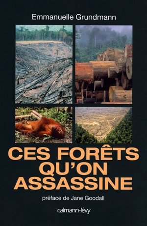 Ces forêts qu'on assassine - Emmanuelle Grundmann