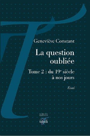 La question oubliée. Vol. 2. Du 19e siècle à nos jours - Geneviève Constant