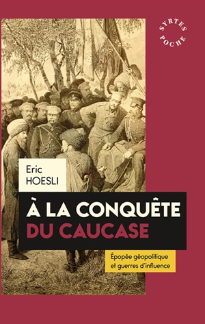 A la conquête du Caucase : épopée géopolitique et guerres d'influence - Eric Hoesli