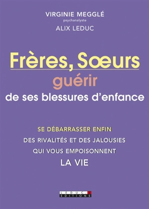 Frères et soeurs : guérir de ses blessures d'enfance : se débarrasser enfin des rivalités et des jalousies qui vous empoisonnent la vie - Virginie Megglé