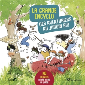 La grande encyclo des aventuriers au jardin bio : 100 activités nature à faire au jardin - Frédéric Lisak