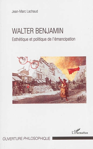 Walter Benjamin : esthétique et politique de l'émancipation - Jean-Marc Lachaud