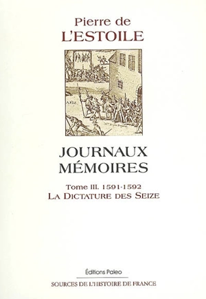 Journaux-Mémoires. Vol. 3. La dictature des Seize : 1591-1592 : suite du Journal du règne d'Henry IV - Pierre de L'Estoile