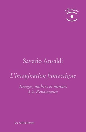 L'imagination fantastique : images, ombres et miroirs à la Renaissance - Saverio Ansaldi
