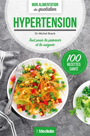 Hypertension : tout pour la prévenir et la soigner : 100 recettes santé - Michel Brack