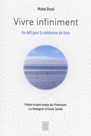 Vivre infiniment : un défi pour la médecine du futur - Michel Brack