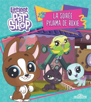 Littlest Petshop. La soirée pyjama de Roxie - Groupe Hasbro France