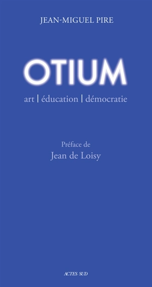 Otium : art, éducation, démocratie - Jean-Miguel Pire