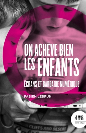 On achève bien les enfants : écrans et barbarie numérique - Fabien Lebrun