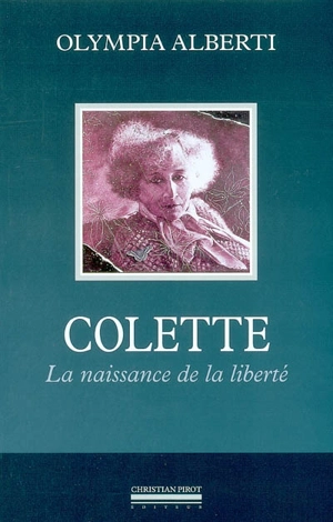 Colette : la naissance de la liberté - Olympia Alberti