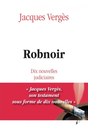 Robnoir : dix nouvelles judiciaires - Jacques Vergès