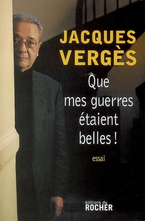 Que mes guerres étaient belles ! - Jacques Vergès