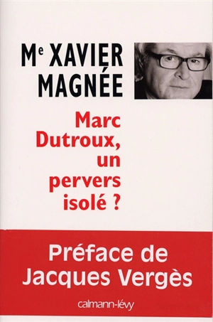 Marc Dutroux, un pervers isolé ? - Xavier Magnée