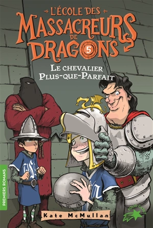 L'école des massacreurs de dragons. Vol. 5. Le chevalier Plus-que-parfait - Kate Hall McMullan