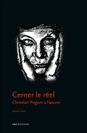 Cerner le réel : Christian Prigent à l'oeuvre - Sylvain Santi