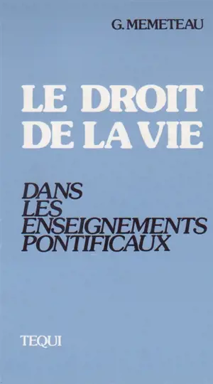 Le Droit de la vie dans les enseignements pontificaux - Gérard Mémeteau