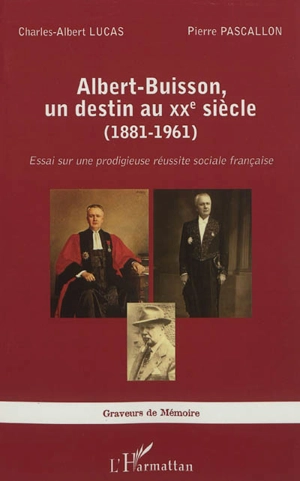 Albert-Buisson, un destin au XXe siècle (1881-1961) : essai sur une prodigieuse réussite sociale française - Charles-Albert Lucas