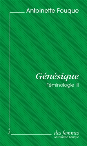 Féminologie. Vol. 3. Génésique - Antoinette Fouque