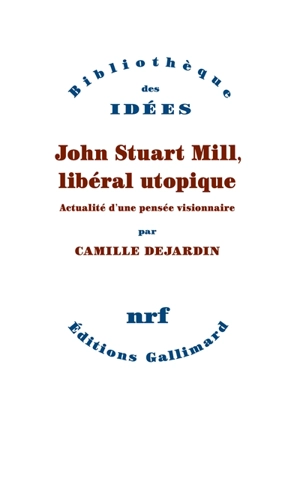 John Stuart Mill, libéral utopique : actualité d'une pensée visionnaire - Camille Dejardin