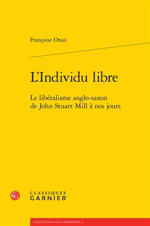 L'individu libre : le libéralisme anglo-saxon de John Stuart Mill à nos jours - Françoise Orazi