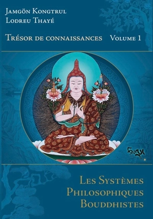 Trésor de connaissances. Vol. 1. Les systèmes philosophiques bouddhistes - Jamgön Kongtrul Lodrö Thayé