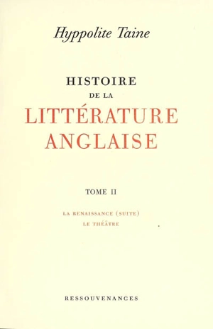 Histoire de la littérature anglaise. Vol. 2. La Renaissance (suite), le théâtre - Hippolyte-Adolphe Taine