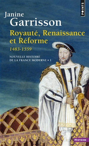 Nouvelle histoire de la France moderne. Vol. 1. Royauté, Renaissance et Réforme : 1483-1559 - Janine Garrisson