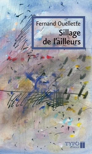 Sillage de l'ailleurs : choix de poèmes : 1955-2008 - Fernand Ouellette