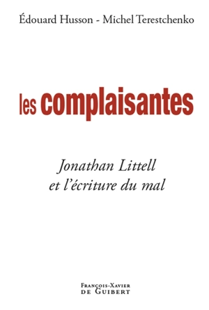 Les complaisantes : Jonathan Littell et l'écriture du mal - Edouard Husson