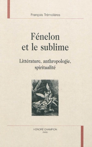 Fénelon et le sublime : littérature, anthropologie, spiritualité - François Trémolières