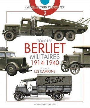 Tous les Berliet militaires : 1914-1940. Vol. 1. Les camions - François Vauvillier