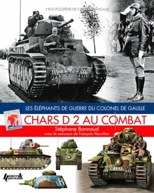 Chars D2 au combat : les éléphants de guerre du colonel de Gaulle - Stéphane Bonnaud