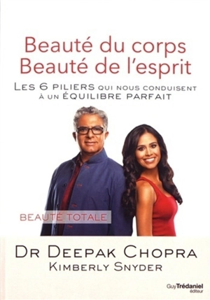 Beauté du corps, beauté de l'esprit : les 6 piliers qui nous conduisent à un équilibre parfait - Deepak Chopra