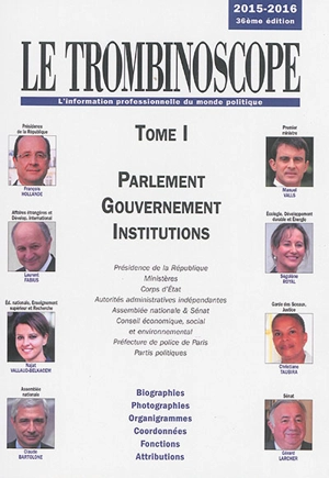 Le trombinoscope : l'information professionnelle du monde politique. Vol. 1. Parlement, gouvernement, institutions : présidence de la République, ministères, corps d'Etat, autorités administratives indépendantes... : biographies, photographies, organ