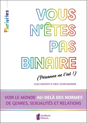 Vous n'êtes pas binaire (personne ne l'est !) : voir le monde au-delà des normes de genres, sexualités et relations - Alex Iantaffi