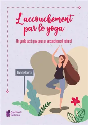 L'accouchement par le yoga : un guide pas à pas pour un accouchement naturel - Dorothy Guerra