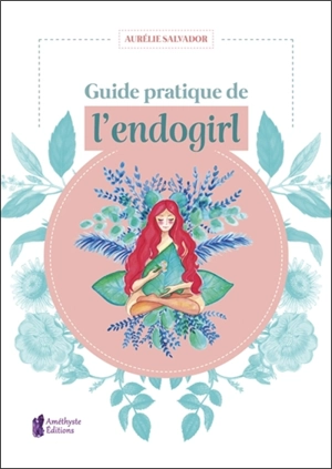 Guide pratique de l'endogirl - Aurélie Salvador