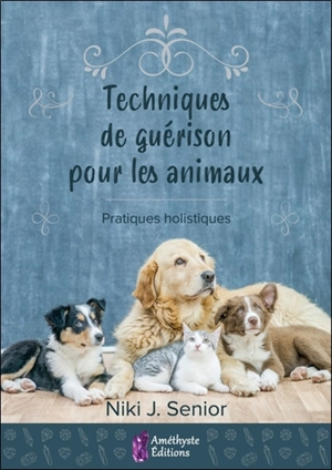 Techniques de guérison pour les animaux : pratiques holistiques - Niki J. Senior